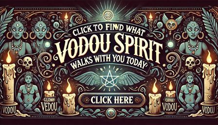 Click here to Find What Vodou Spirit Walks With You Today